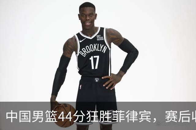 中国男篮44分狂胜菲律宾，赛后收获5大喜讯1大噩耗，我们别高兴得太早