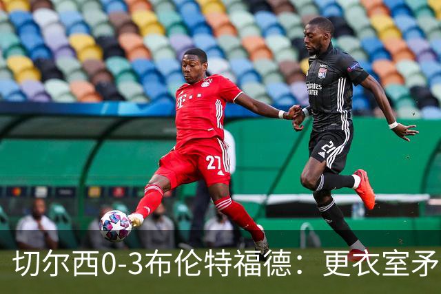 切尔西0-3布伦特福德：更衣室矛盾 结构性崩塌，阿隆索信任告急