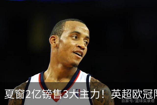 夏窗2亿镑售3大主力！英超欧冠队首战失利：0-4惨败 新援恶意犯规染红